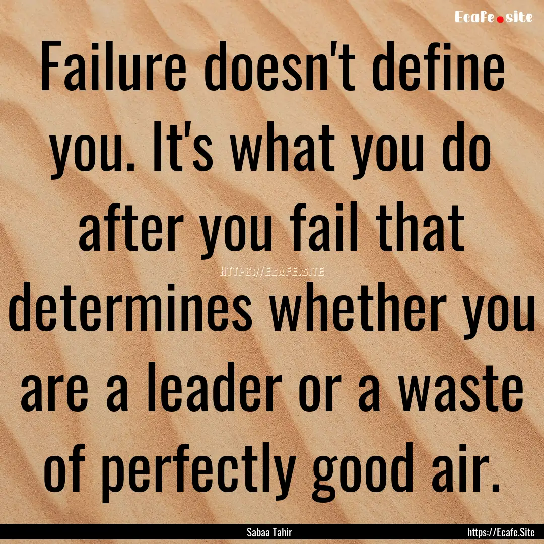 Failure doesn't define you. It's what you.... : Quote by Sabaa Tahir