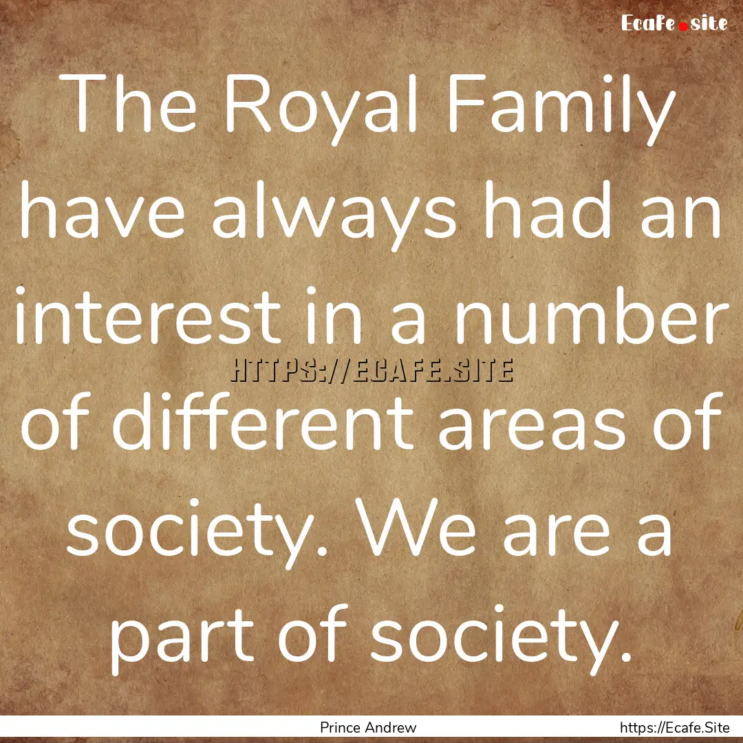 The Royal Family have always had an interest.... : Quote by Prince Andrew