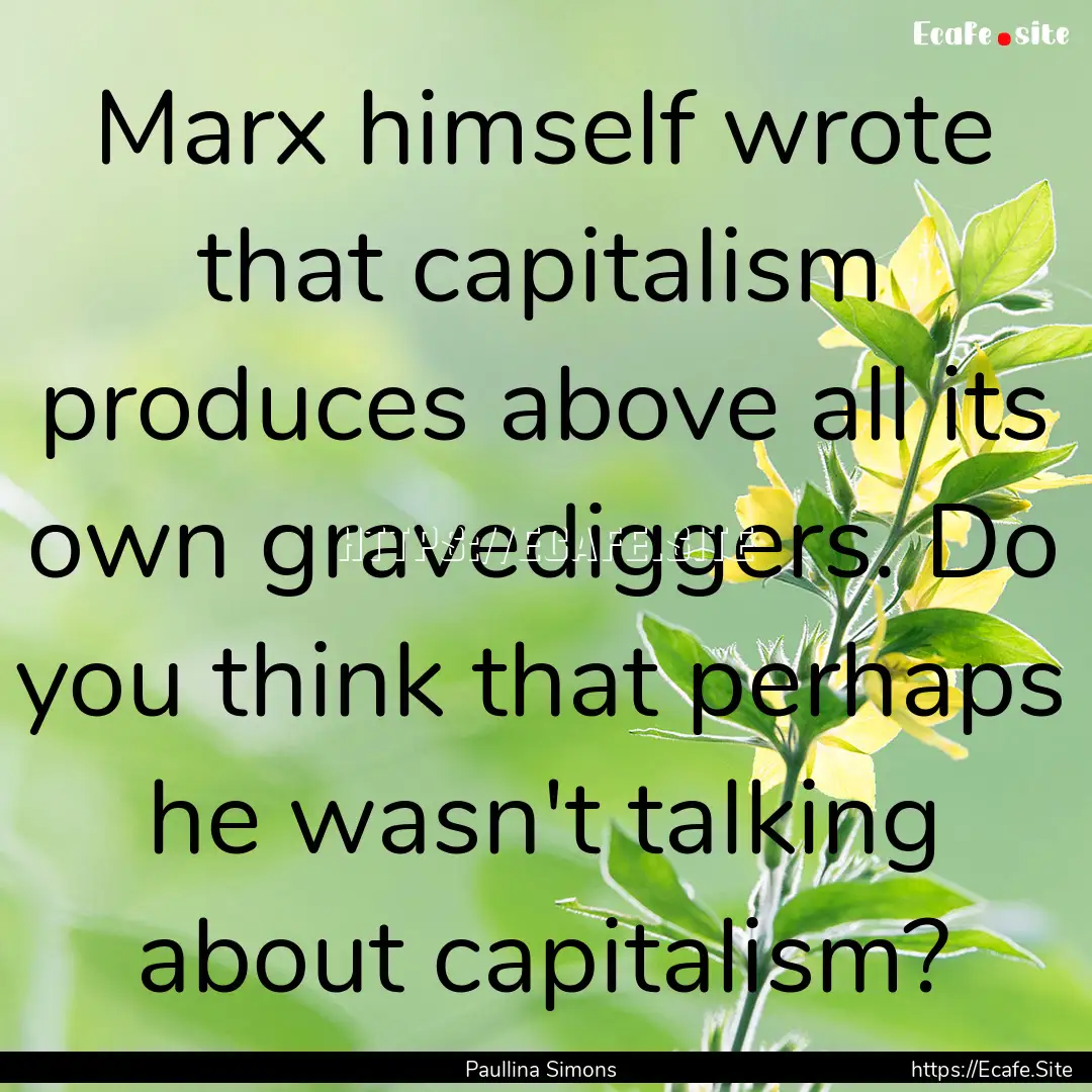 Marx himself wrote that capitalism produces.... : Quote by Paullina Simons