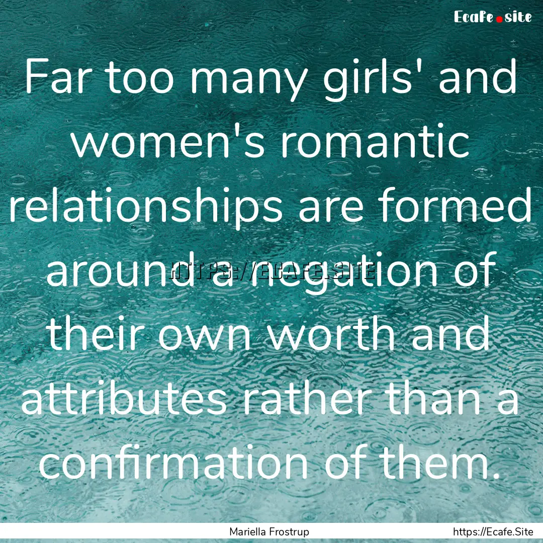 Far too many girls' and women's romantic.... : Quote by Mariella Frostrup