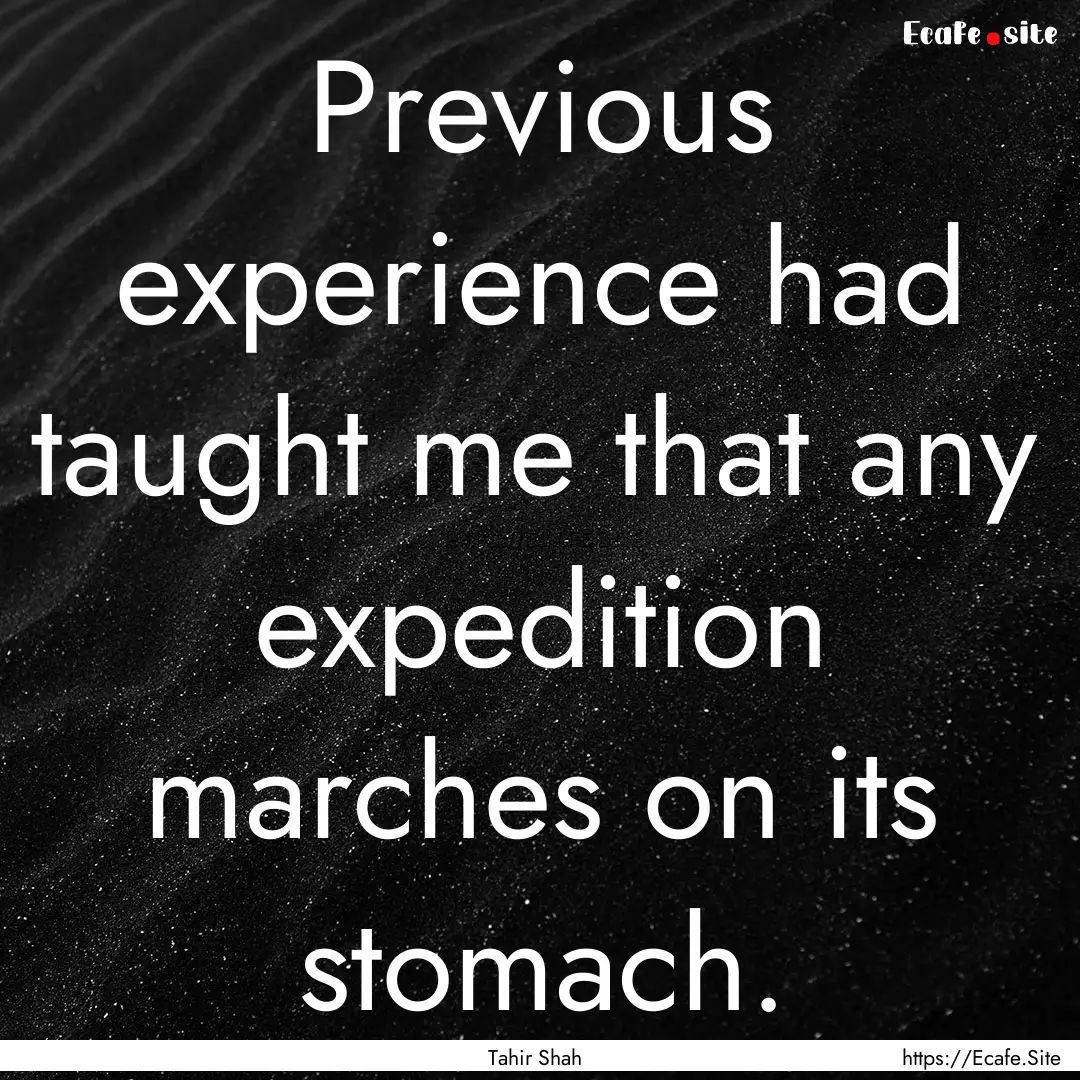 Previous experience had taught me that any.... : Quote by Tahir Shah