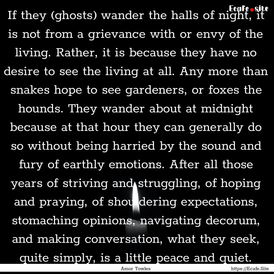 If they (ghosts) wander the halls of night,.... : Quote by Amor Towles