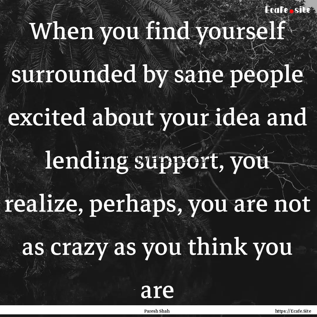 When you find yourself surrounded by sane.... : Quote by Paresh Shah