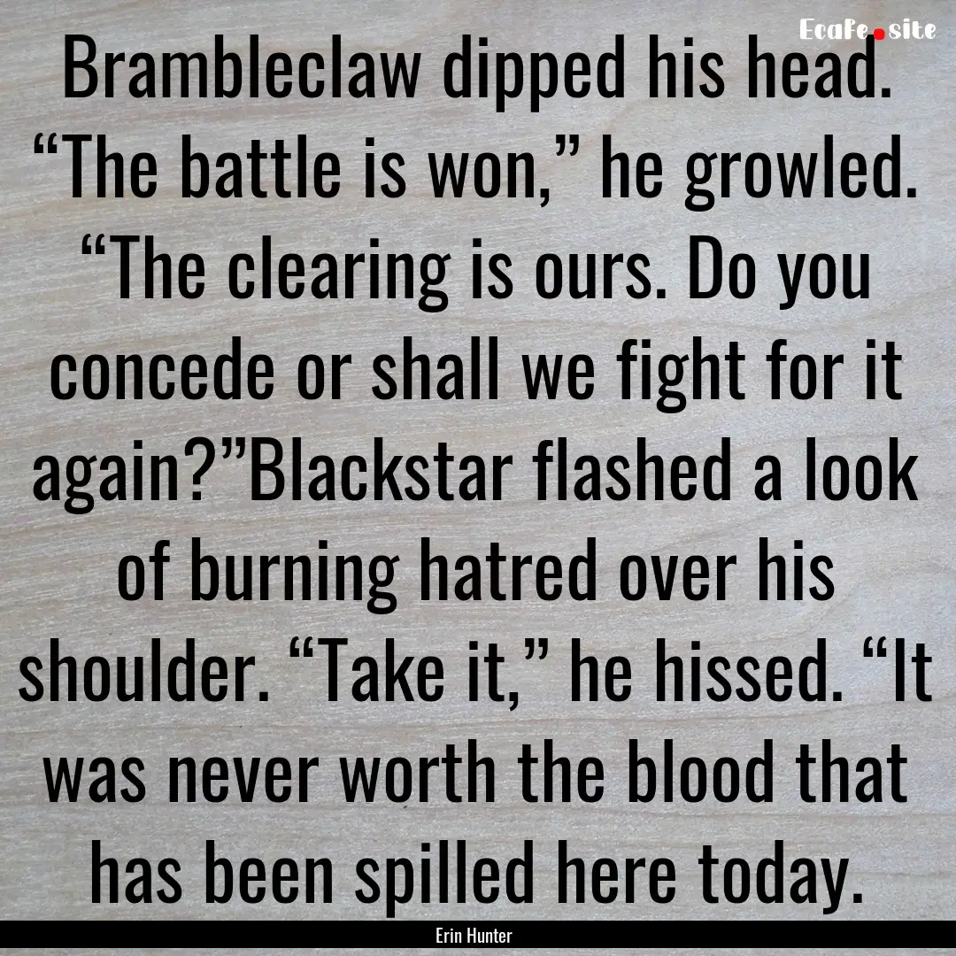 Brambleclaw dipped his head. “The battle.... : Quote by Erin Hunter