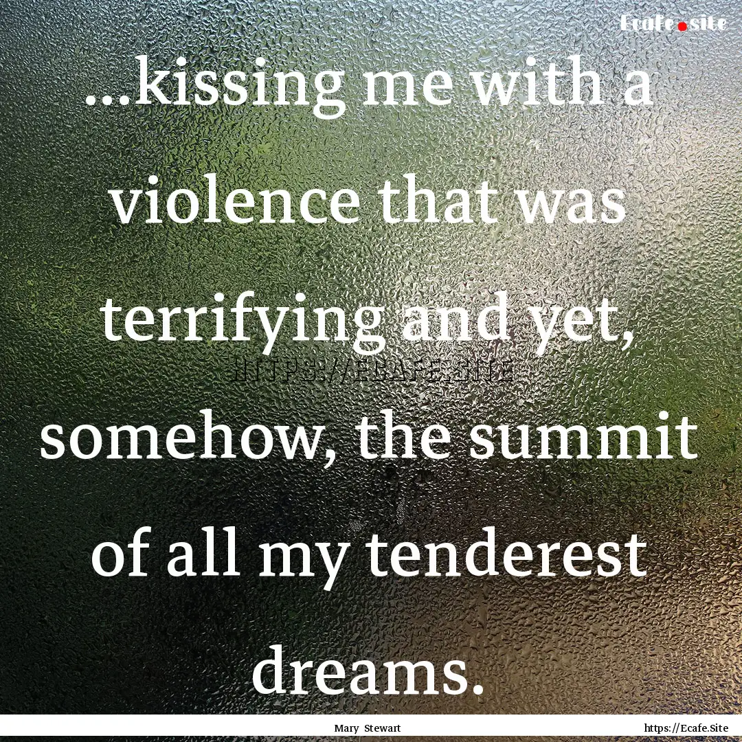 ...kissing me with a violence that was terrifying.... : Quote by Mary Stewart