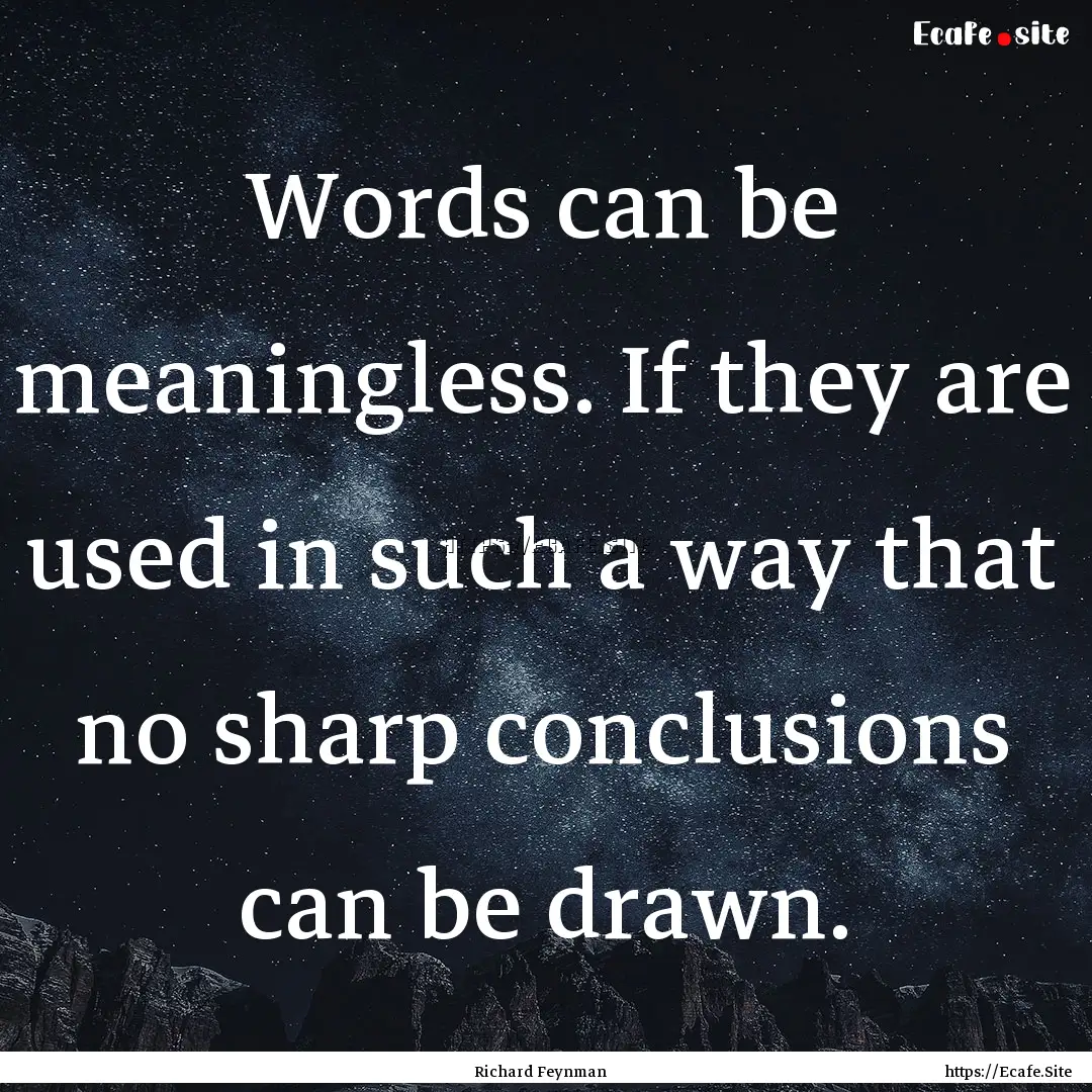 Words can be meaningless. If they are used.... : Quote by Richard Feynman