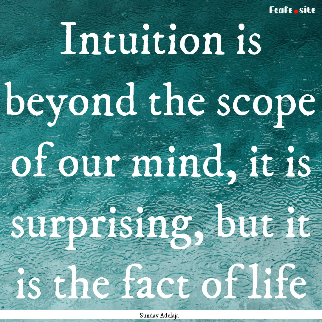 Intuition is beyond the scope of our mind,.... : Quote by Sunday Adelaja