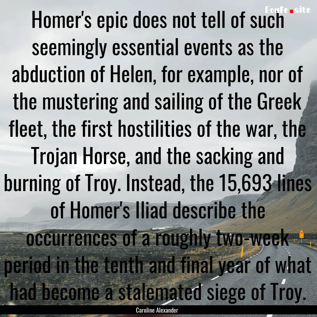 Homer's epic does not tell of such seemingly.... : Quote by Caroline Alexander