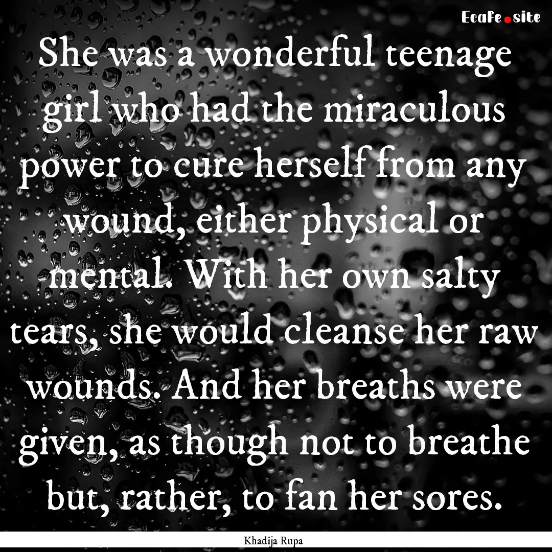 She was a wonderful teenage girl who had.... : Quote by Khadija Rupa