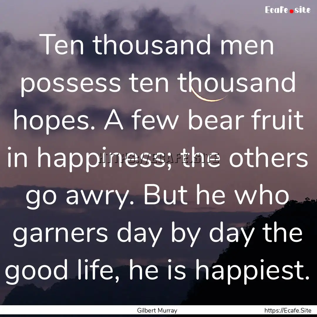 Ten thousand men possess ten thousand hopes..... : Quote by Gilbert Murray