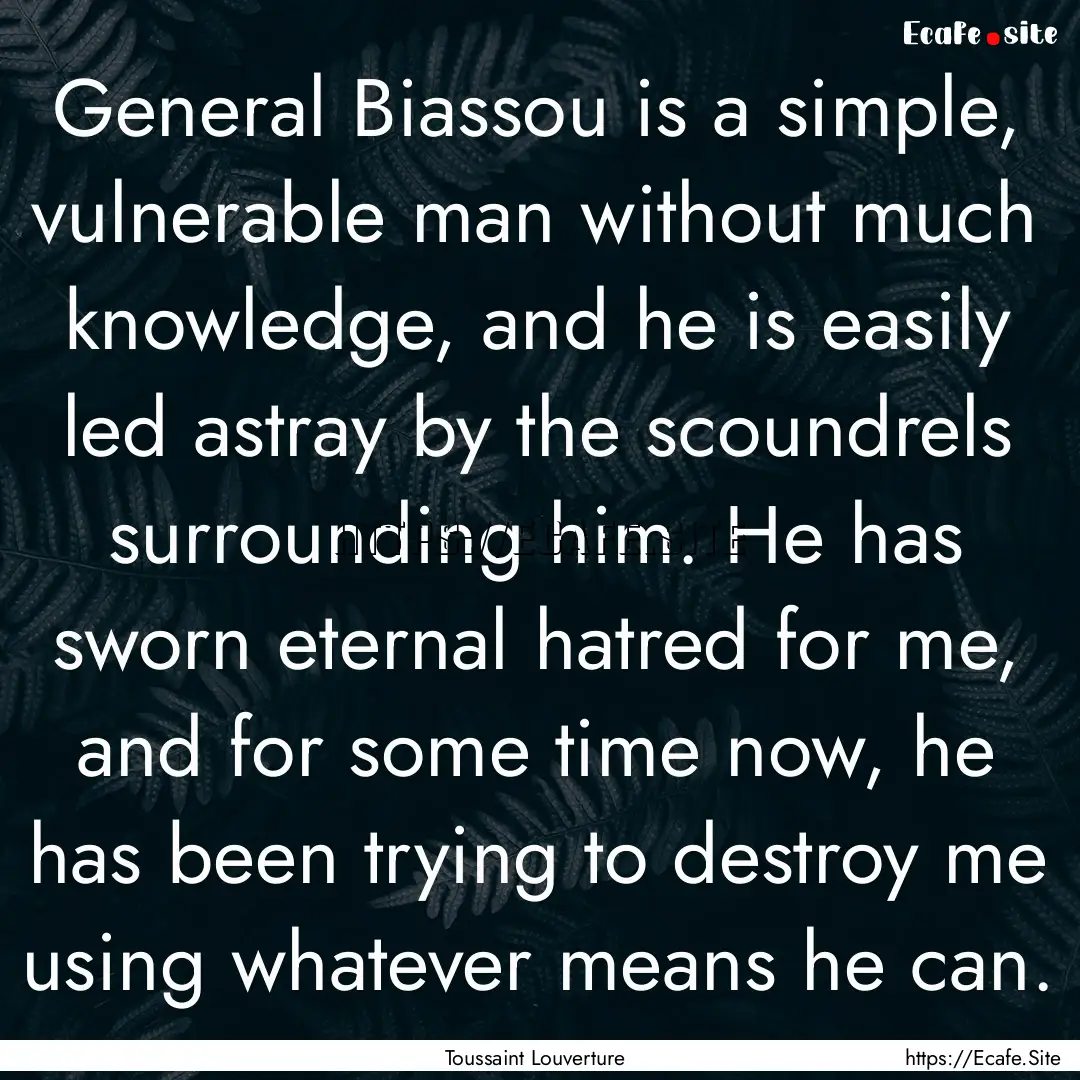 General Biassou is a simple, vulnerable man.... : Quote by Toussaint Louverture