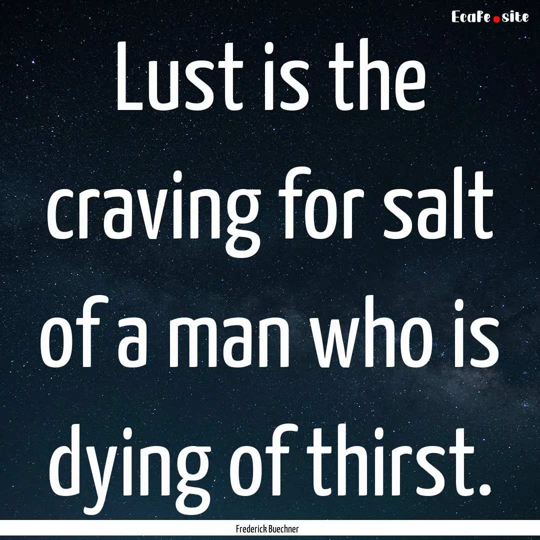 Lust is the craving for salt of a man who.... : Quote by Frederick Buechner