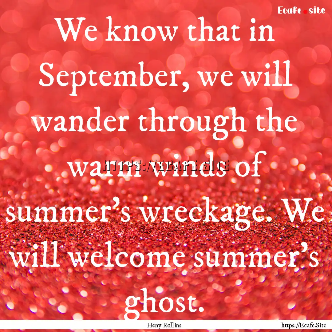 We know that in September, we will wander.... : Quote by Heny Rollins