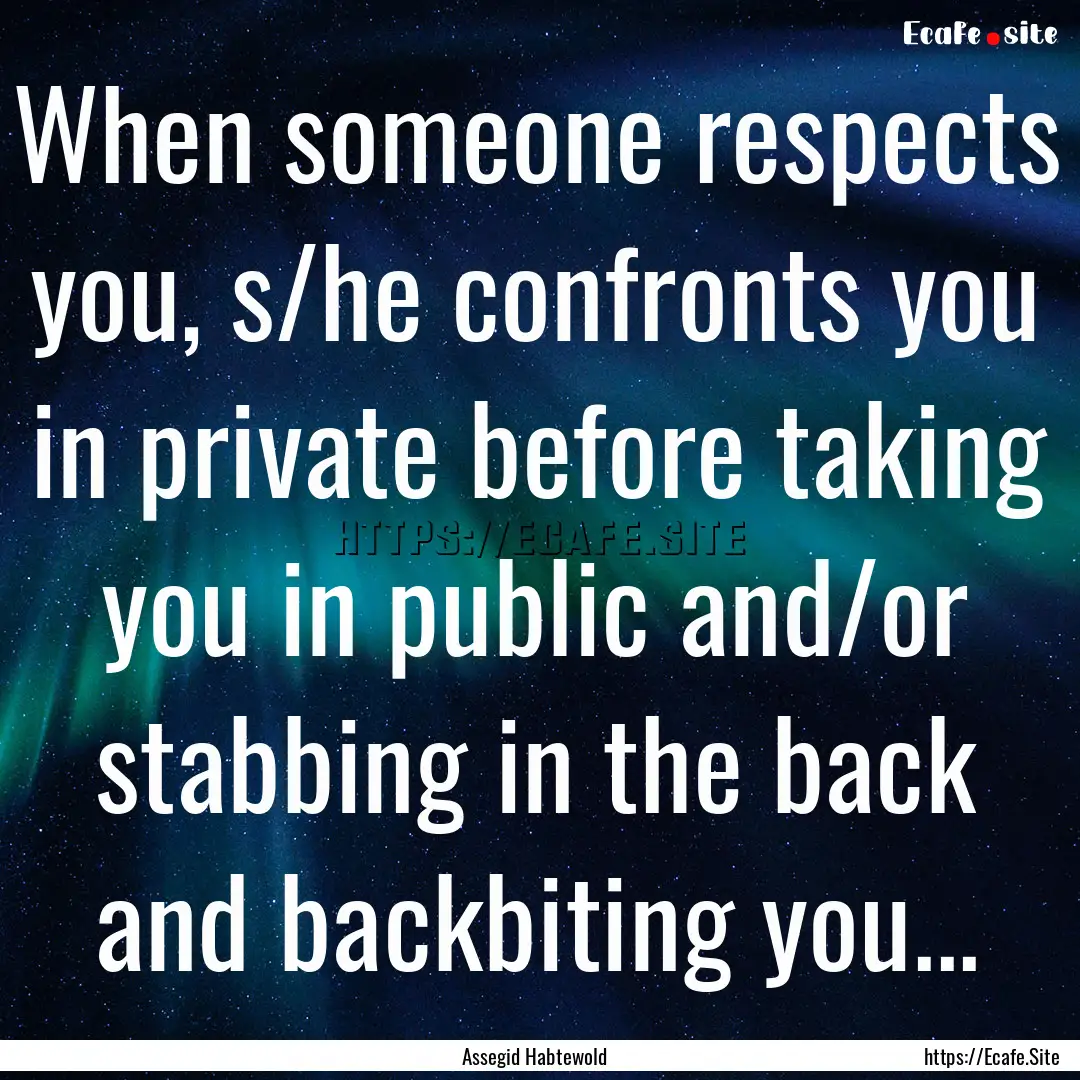 When someone respects you, s/he confronts.... : Quote by Assegid Habtewold