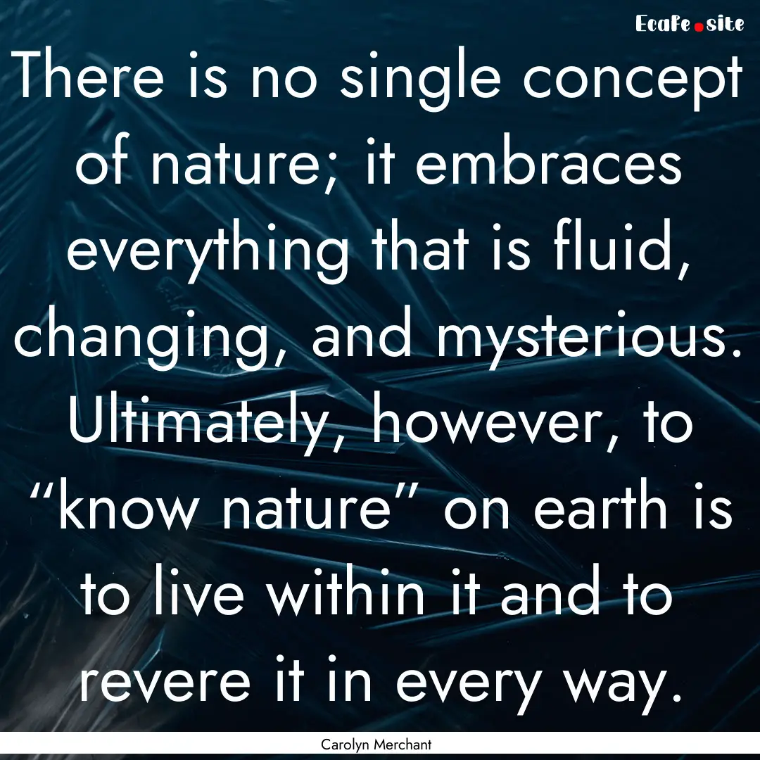 There is no single concept of nature; it.... : Quote by Carolyn Merchant