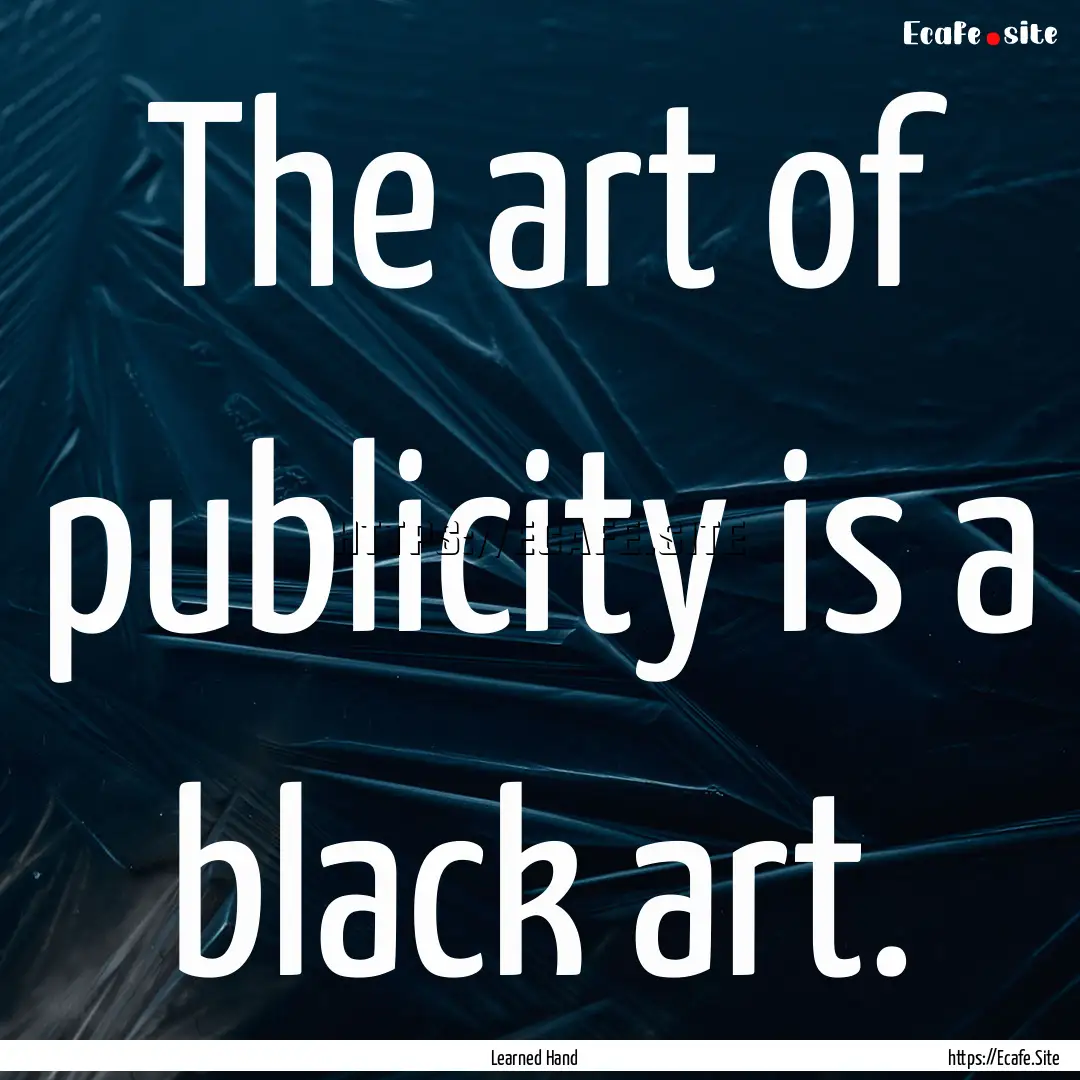 The art of publicity is a black art. : Quote by Learned Hand