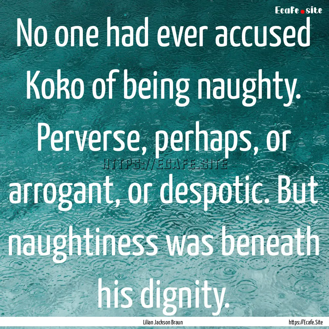 No one had ever accused Koko of being naughty..... : Quote by Lilian Jackson Braun