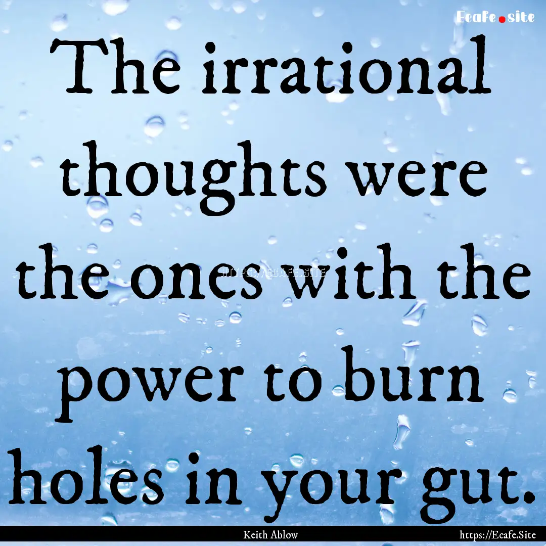 The irrational thoughts were the ones with.... : Quote by Keith Ablow