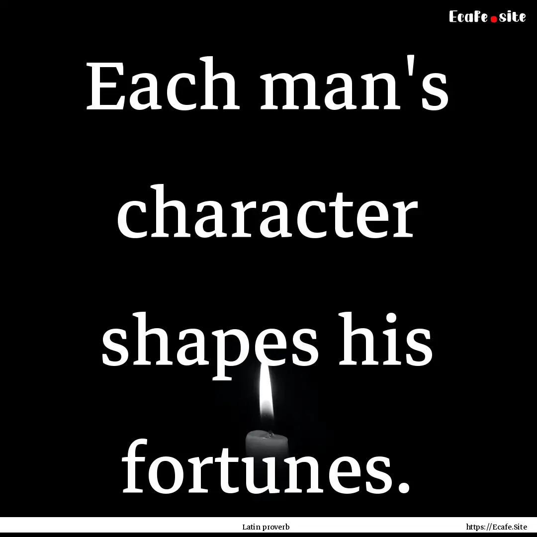 Each man's character shapes his fortunes..... : Quote by Latin proverb