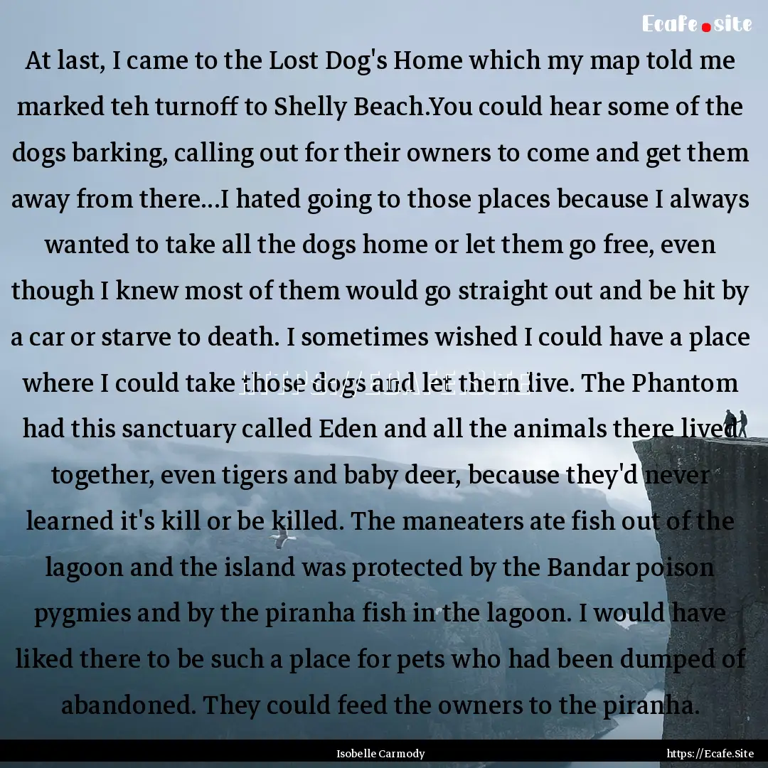 At last, I came to the Lost Dog's Home which.... : Quote by Isobelle Carmody