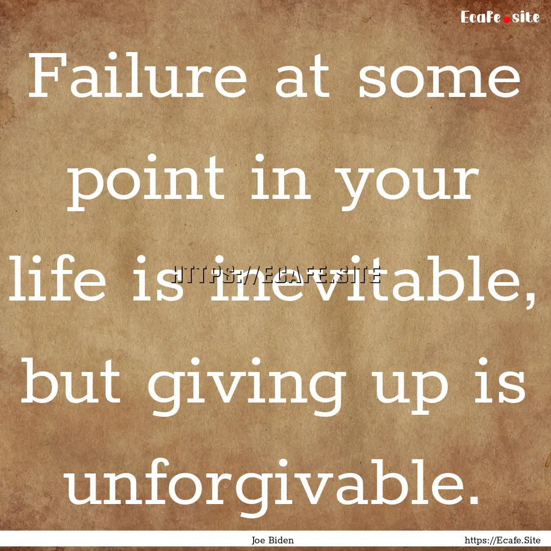 Failure at some point in your life is inevitable,.... : Quote by Joe Biden