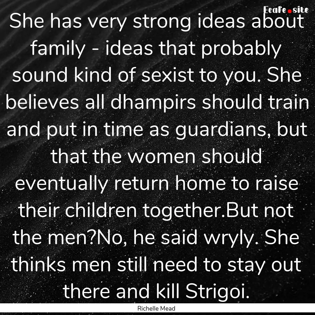 She has very strong ideas about family -.... : Quote by Richelle Mead