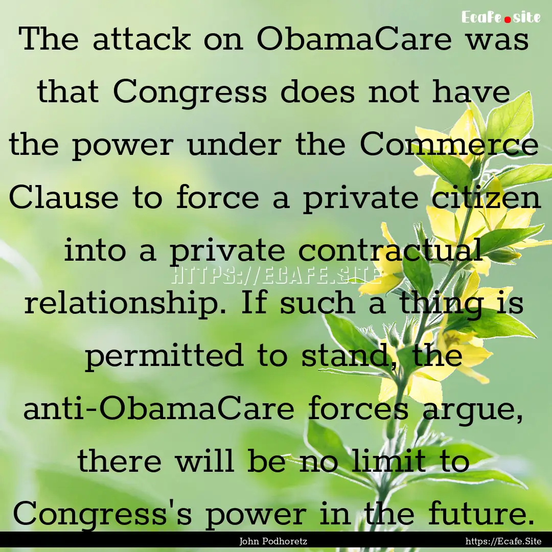 The attack on ObamaCare was that Congress.... : Quote by John Podhoretz