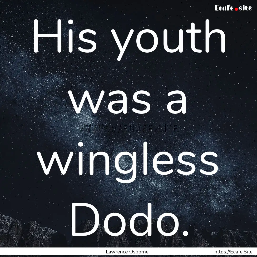 His youth was a wingless Dodo. : Quote by Lawrence Osborne