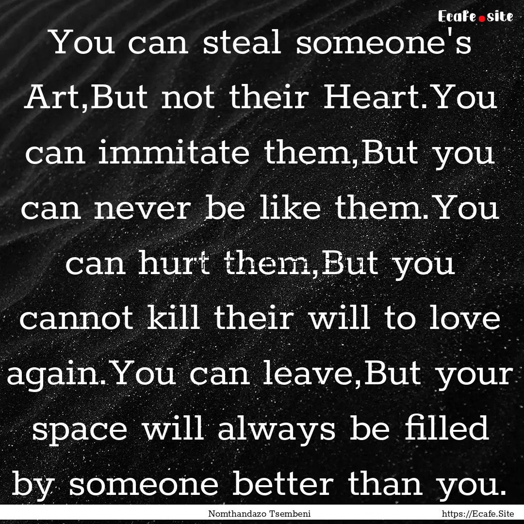 You can steal someone's Art,But not their.... : Quote by Nomthandazo Tsembeni