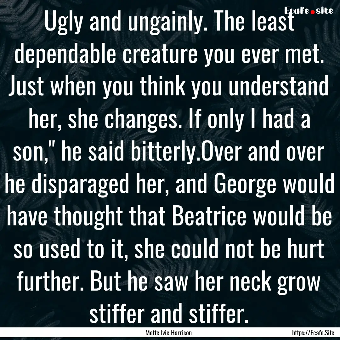 Ugly and ungainly. The least dependable creature.... : Quote by Mette Ivie Harrison