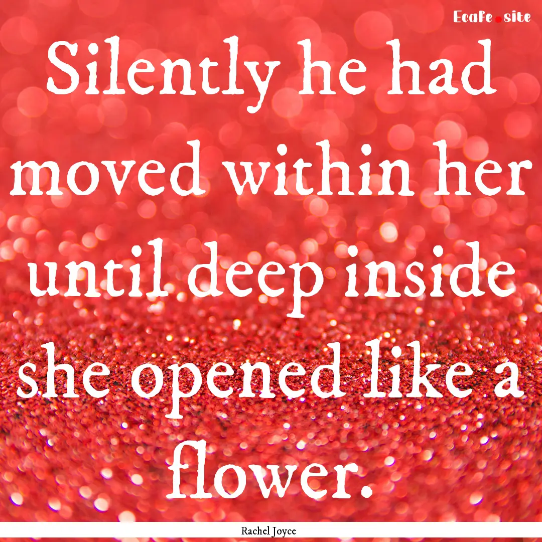 Silently he had moved within her until deep.... : Quote by Rachel Joyce