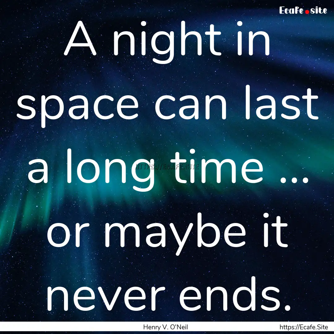 A night in space can last a long time ….... : Quote by Henry V. O'Neil