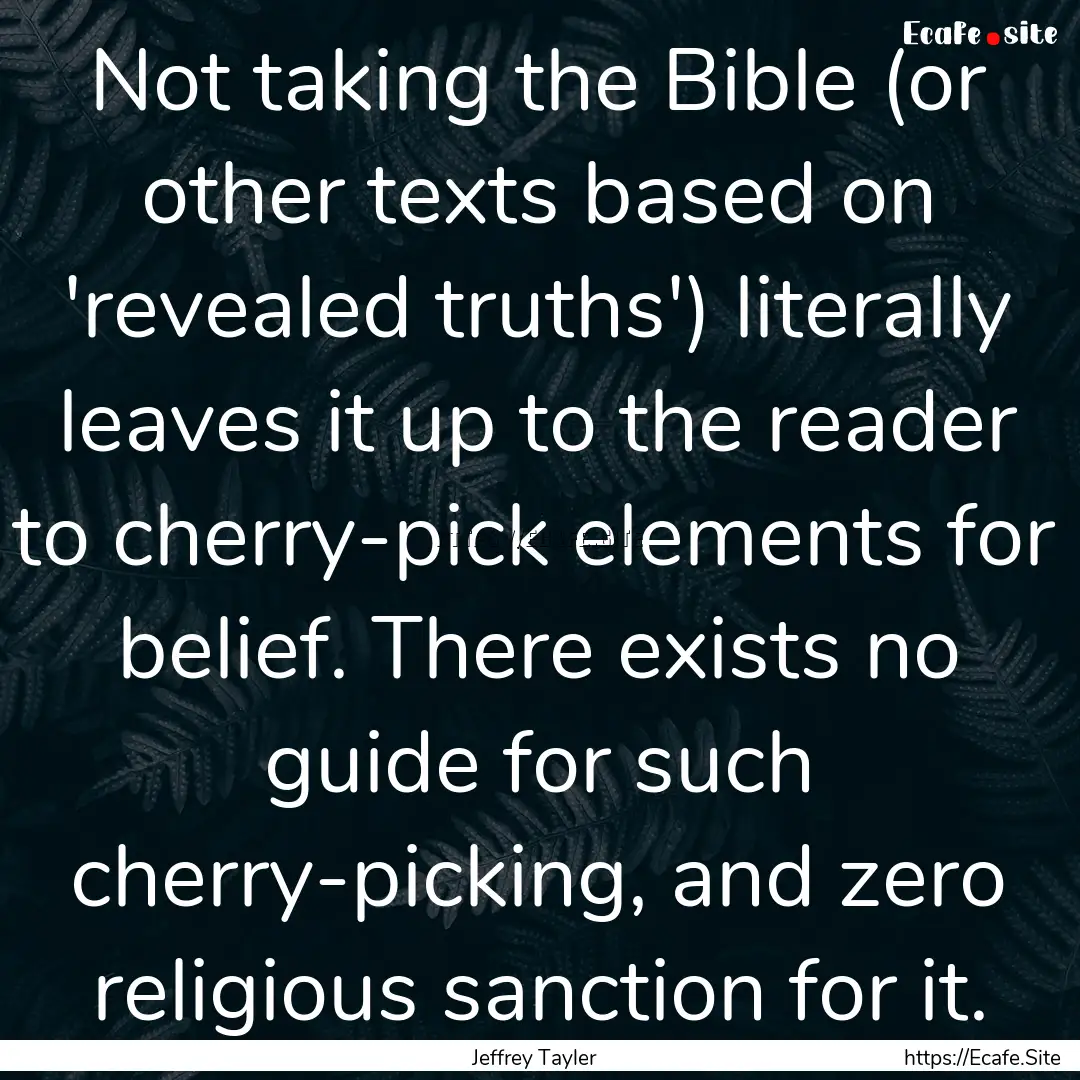 Not taking the Bible (or other texts based.... : Quote by Jeffrey Tayler