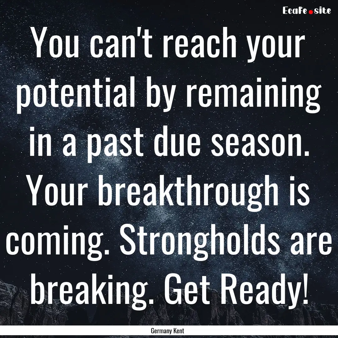 You can't reach your potential by remaining.... : Quote by Germany Kent