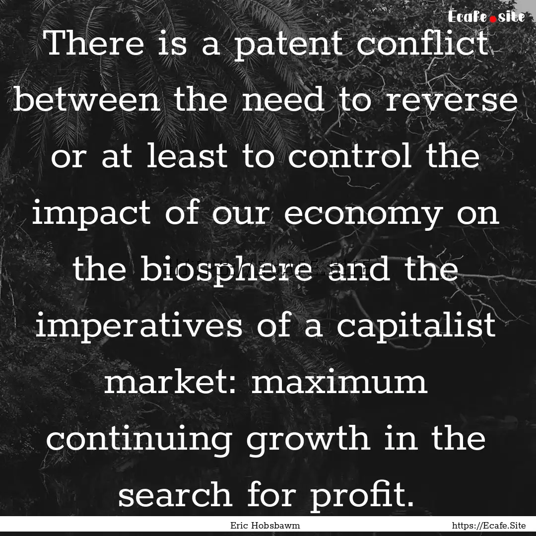 There is a patent conflict between the need.... : Quote by Eric Hobsbawm