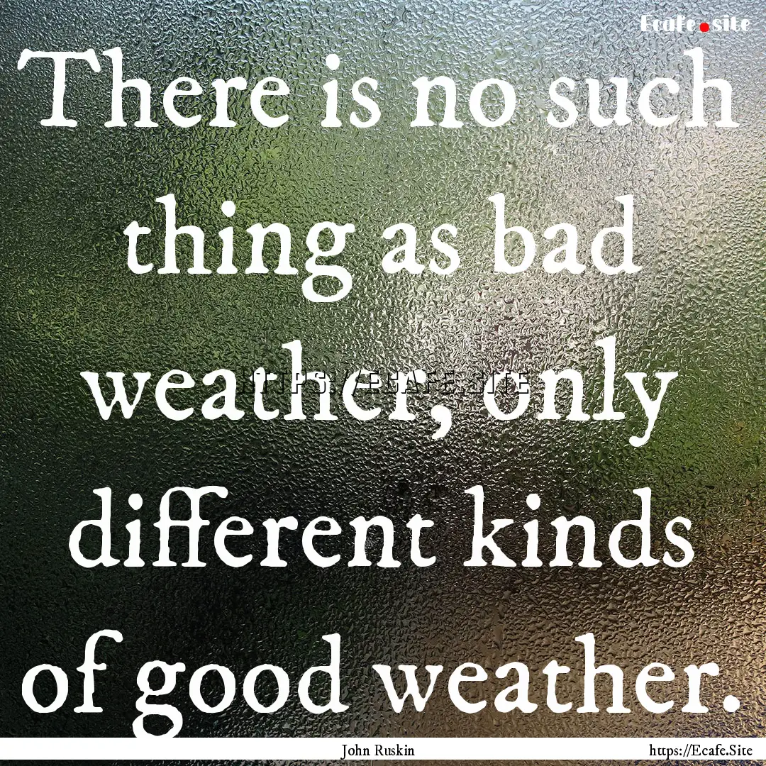 There is no such thing as bad weather, only.... : Quote by John Ruskin