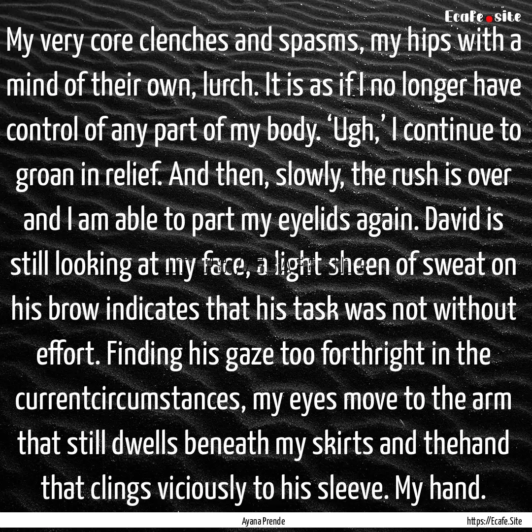 My very core clenches and spasms, my hips.... : Quote by Ayana Prende