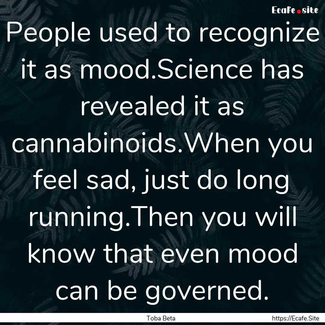 People used to recognize it as mood.Science.... : Quote by Toba Beta