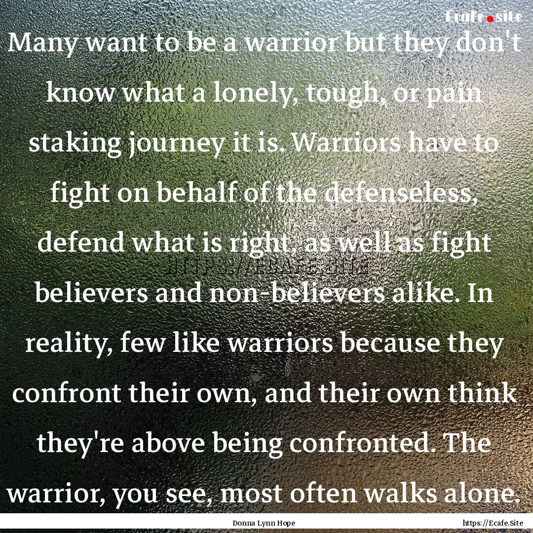 Many want to be a warrior but they don't.... : Quote by Donna Lynn Hope