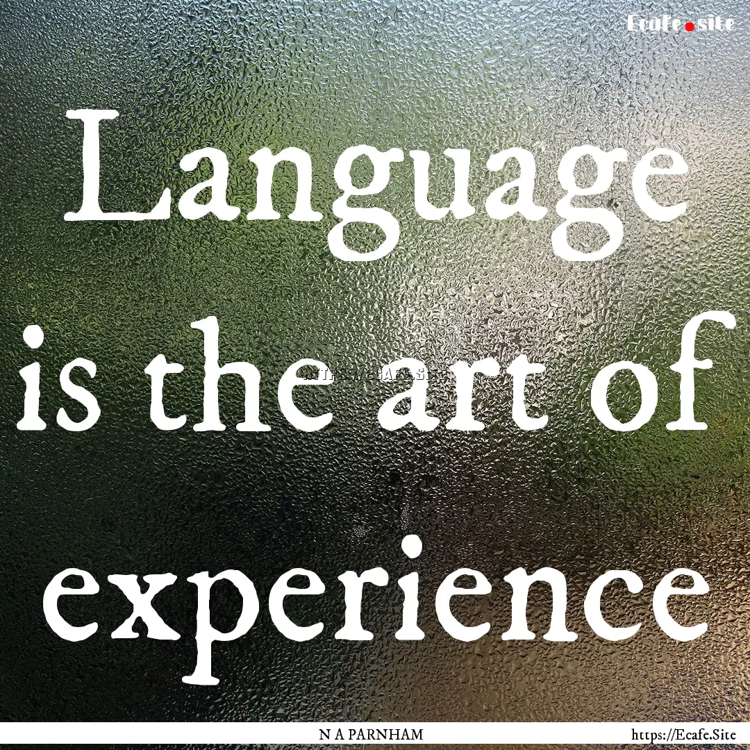 Language is the art of experience : Quote by N A PARNHAM