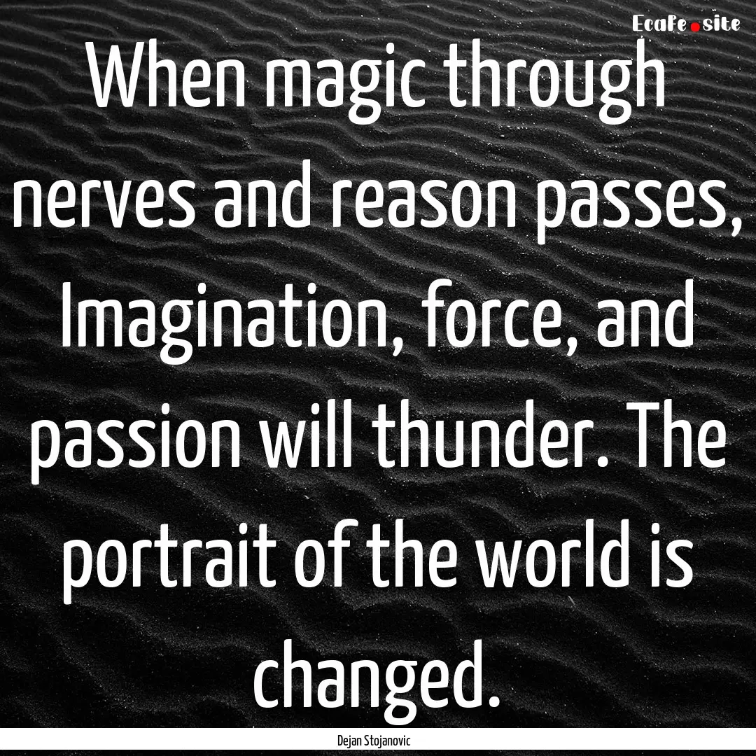 When magic through nerves and reason passes,.... : Quote by Dejan Stojanovic