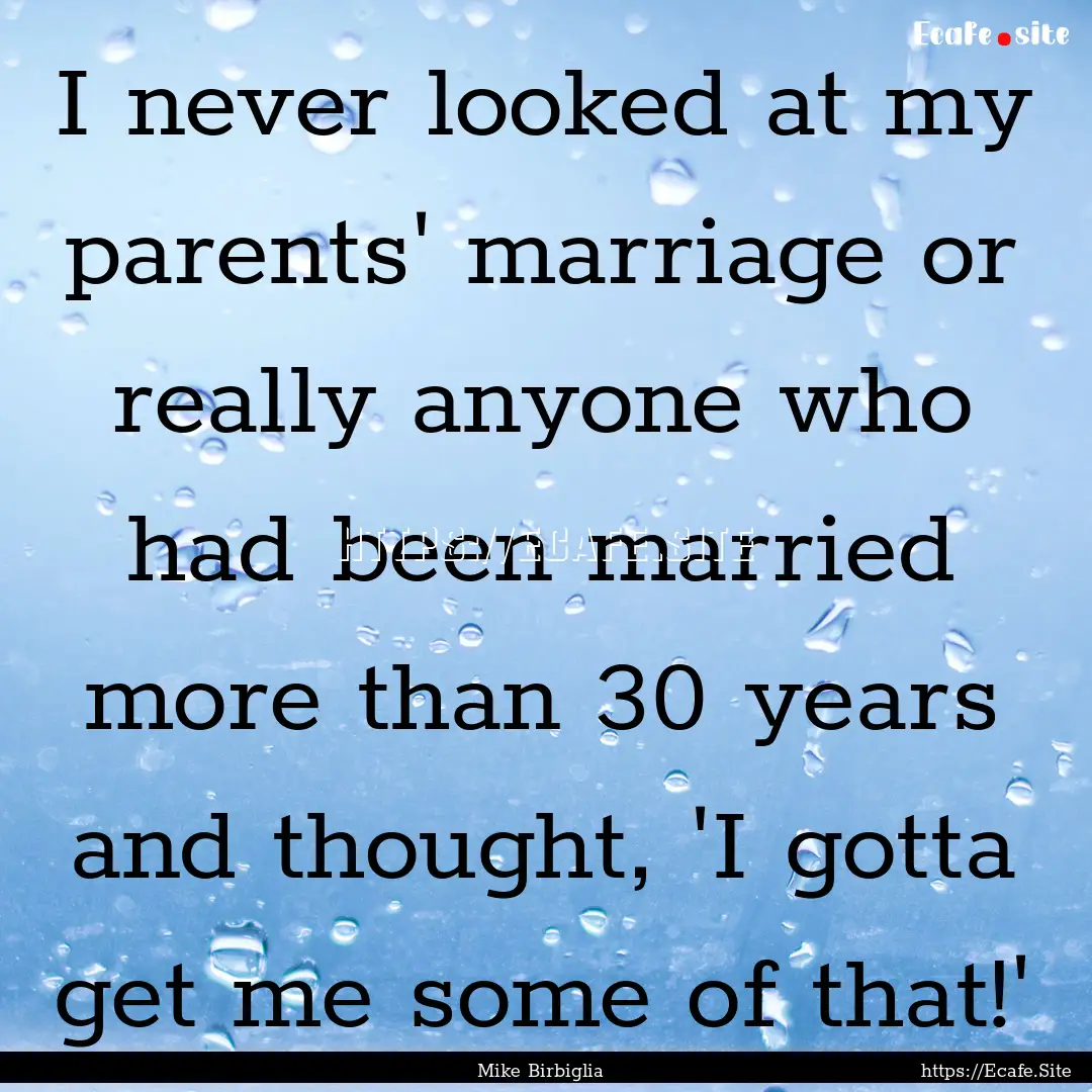 I never looked at my parents' marriage or.... : Quote by Mike Birbiglia