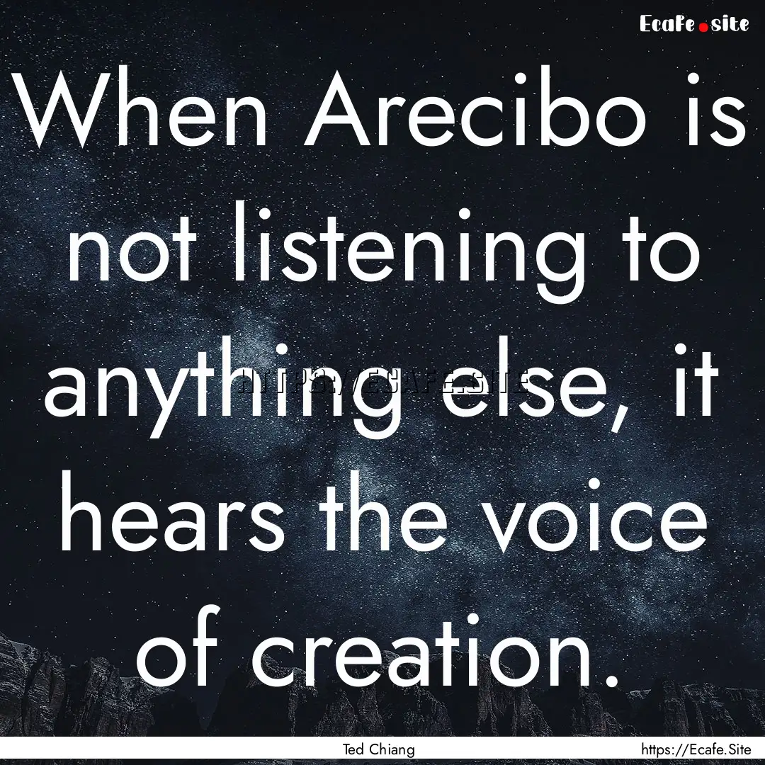 When Arecibo is not listening to anything.... : Quote by Ted Chiang