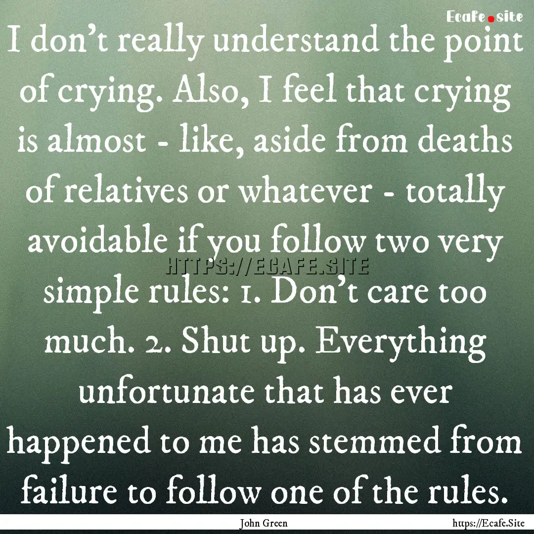 I don't really understand the point of crying..... : Quote by John Green