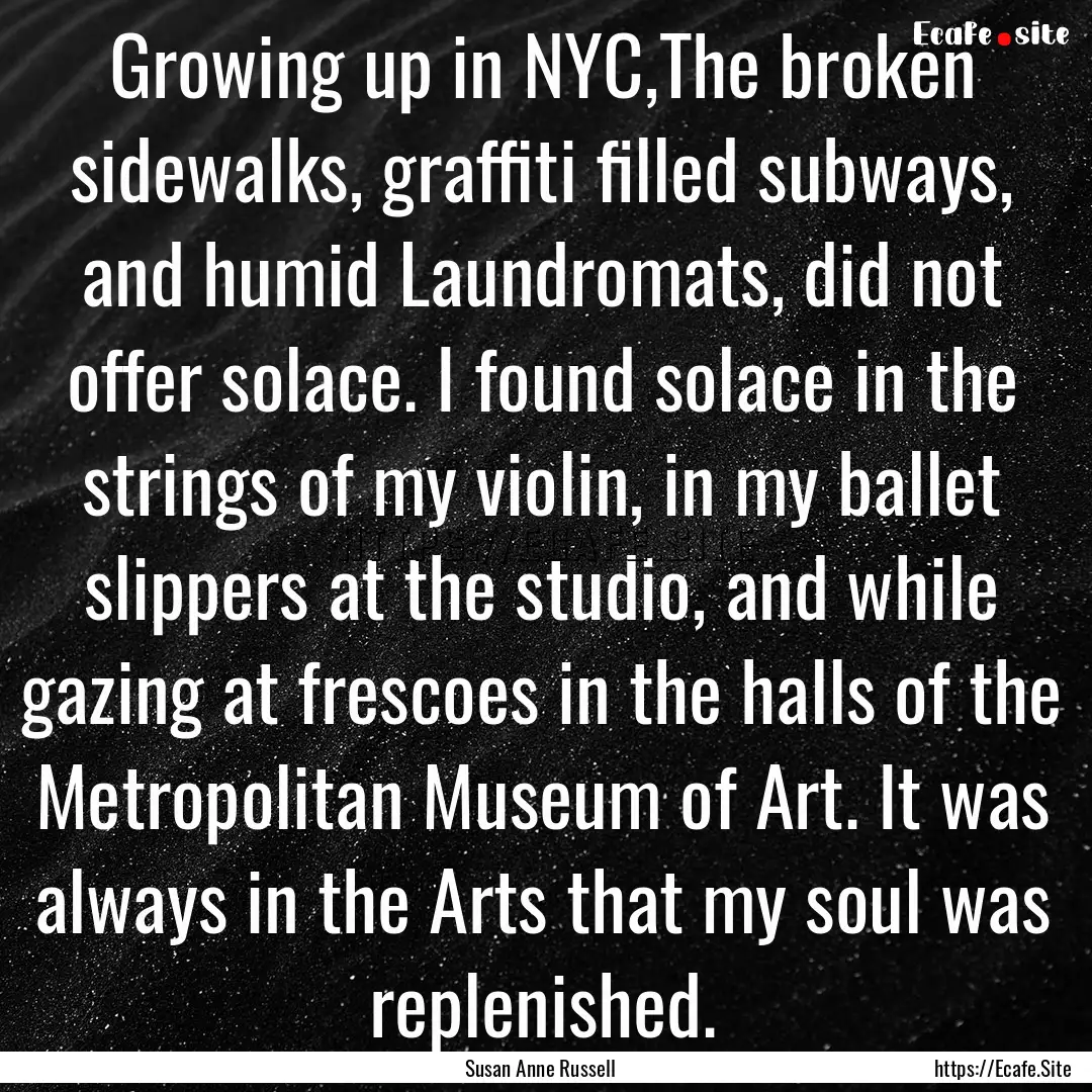 Growing up in NYC,The broken sidewalks, graffiti.... : Quote by Susan Anne Russell