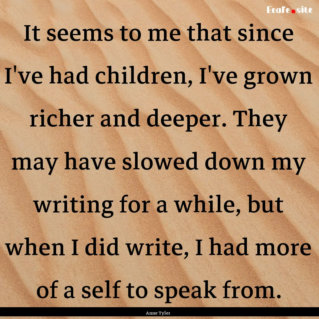 It seems to me that since I've had children,.... : Quote by Anne Tyler