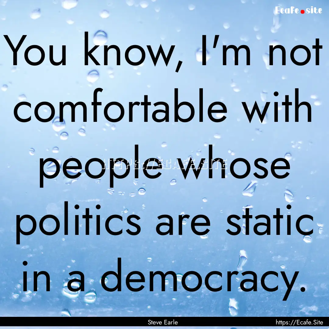 You know, I'm not comfortable with people.... : Quote by Steve Earle