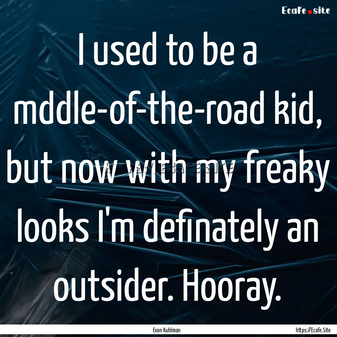 I used to be a mddle-of-the-road kid, but.... : Quote by Evan Kuhlman