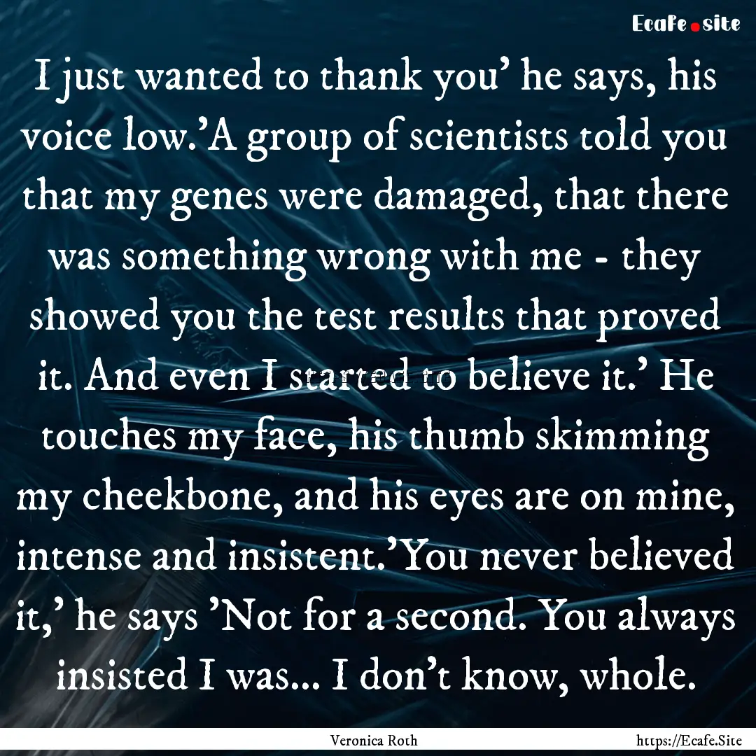 I just wanted to thank you' he says, his.... : Quote by Veronica Roth