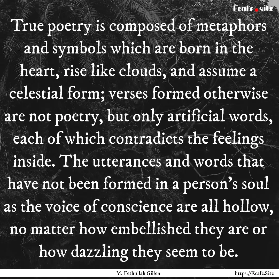 True poetry is composed of metaphors and.... : Quote by M. Fethullah Gülen